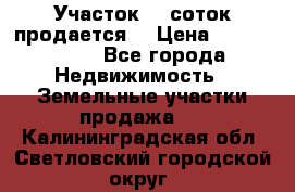 Участок 10 соток продается. › Цена ­ 1 000 000 - Все города Недвижимость » Земельные участки продажа   . Калининградская обл.,Светловский городской округ 